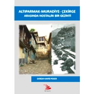 ALTIPARMAK- MURADİYE-ÇEKİRGE ARASINDA NOSTALJİK BİR GEZİNTİ-EKREM HAYRİ PEKER